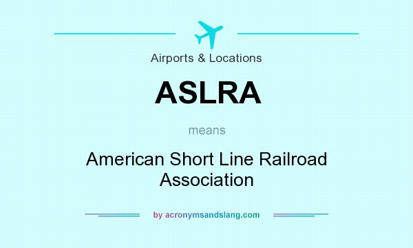 What does ASLRA mean? It stands for American Short Line Railroad Association