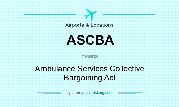 What does ASCBA mean? It stands for Ambulance Services Collective Bargaining Act