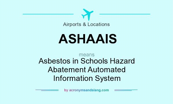 What does ASHAAIS mean? It stands for Asbestos in Schools Hazard Abatement Automated Information System