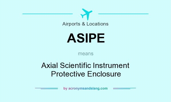 What does ASIPE mean? It stands for Axial Scientific Instrument Protective Enclosure