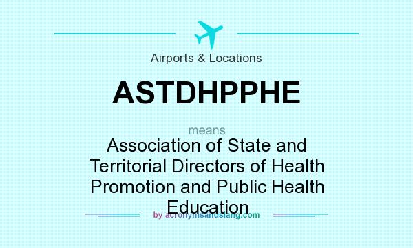 What does ASTDHPPHE mean? It stands for Association of State and Territorial Directors of Health Promotion and Public Health Education