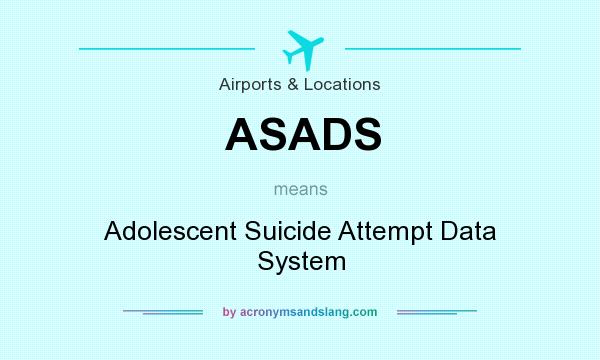 What does ASADS mean? It stands for Adolescent Suicide Attempt Data System