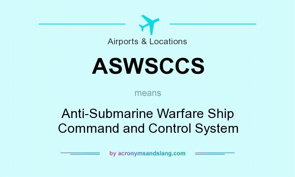 What does ASWSCCS mean? It stands for Anti-Submarine Warfare Ship Command and Control System