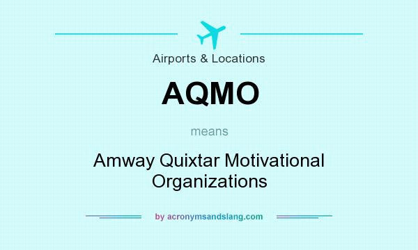 What does AQMO mean? It stands for Amway Quixtar Motivational Organizations