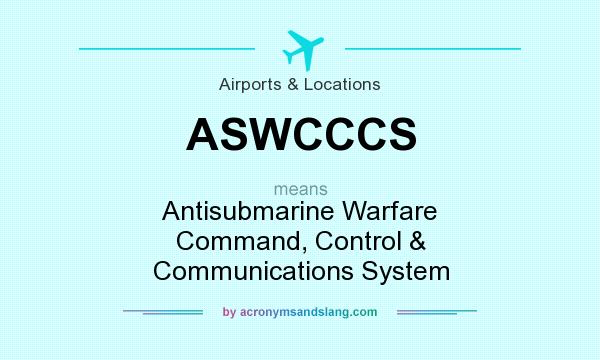 What does ASWCCCS mean? It stands for Antisubmarine Warfare Command, Control & Communications System