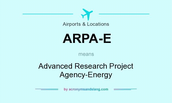What does ARPA-E mean? It stands for Advanced Research Project Agency-Energy