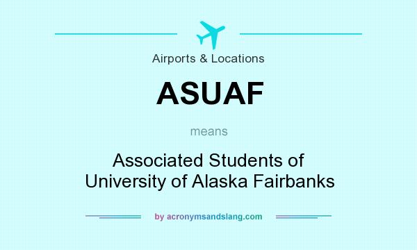 What does ASUAF mean? It stands for Associated Students of University of Alaska Fairbanks