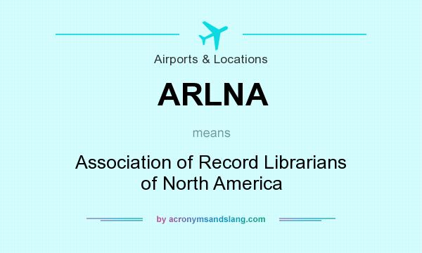 What does ARLNA mean? It stands for Association of Record Librarians of North America