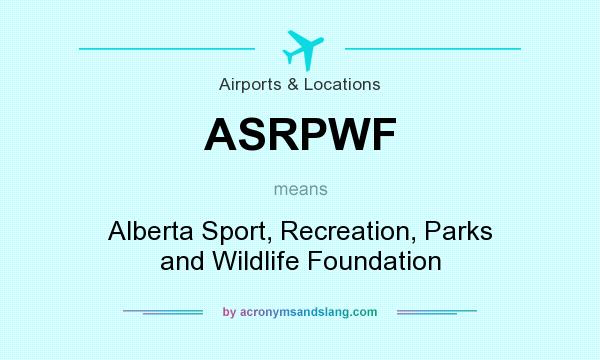 What does ASRPWF mean? It stands for Alberta Sport, Recreation, Parks and Wildlife Foundation