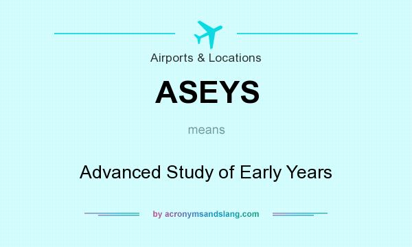 What does ASEYS mean? It stands for Advanced Study of Early Years