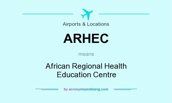 What does ARHEC mean? It stands for African Regional Health Education Centre