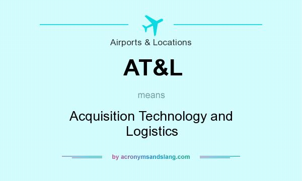 What does AT&L mean? It stands for Acquisition Technology and Logistics