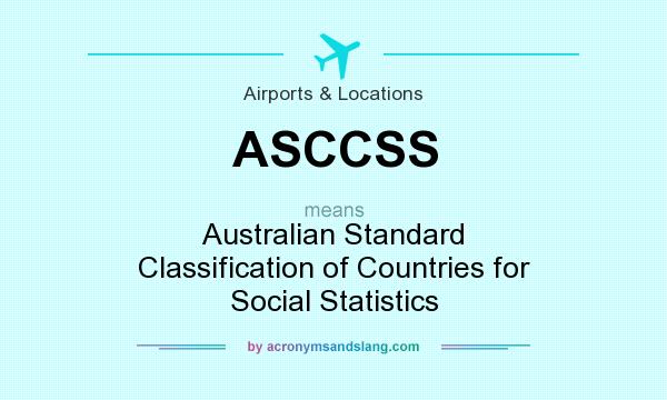 What does ASCCSS mean? It stands for Australian Standard Classification of Countries for Social Statistics
