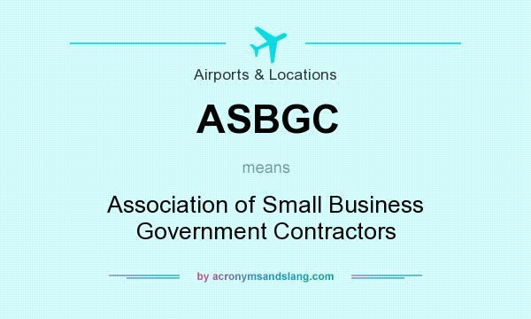 What does ASBGC mean? It stands for Association of Small Business Government Contractors