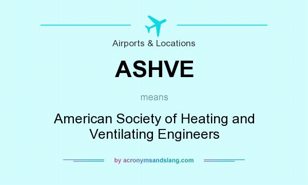 What does ASHVE mean? It stands for American Society of Heating and Ventilating Engineers