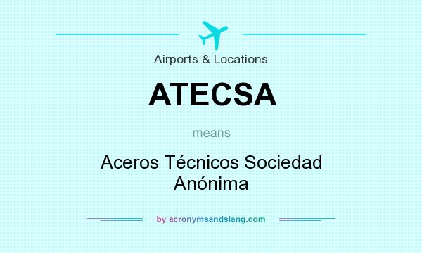 What does ATECSA mean? It stands for Aceros Técnicos Sociedad Anónima