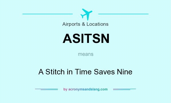 What does ASITSN mean? It stands for A Stitch in Time Saves Nine