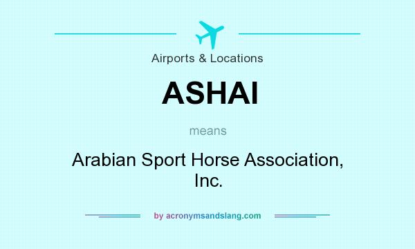 What does ASHAI mean? It stands for Arabian Sport Horse Association, Inc.