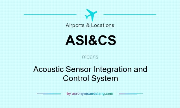 What does ASI&CS mean? It stands for Acoustic Sensor Integration and Control System