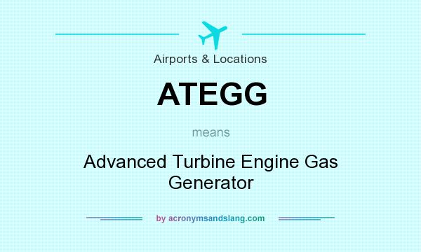 What does ATEGG mean? It stands for Advanced Turbine Engine Gas Generator