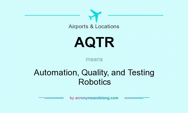 What does AQTR mean? It stands for Automation, Quality, and Testing Robotics