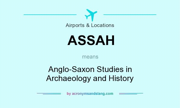 What does ASSAH mean? It stands for Anglo-Saxon Studies in Archaeology and History