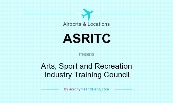 What does ASRITC mean? It stands for Arts, Sport and Recreation Industry Training Council