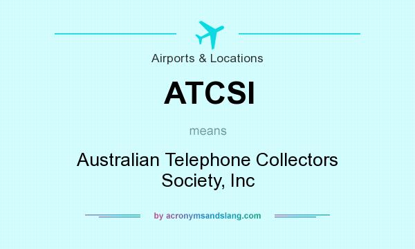 What does ATCSI mean? It stands for Australian Telephone Collectors Society, Inc