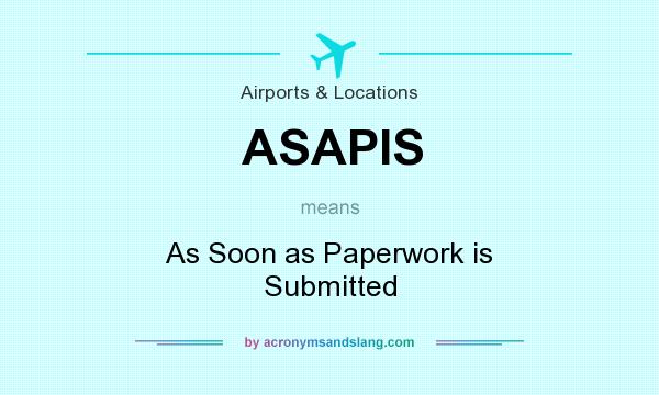What does ASAPIS mean? It stands for As Soon as Paperwork is Submitted