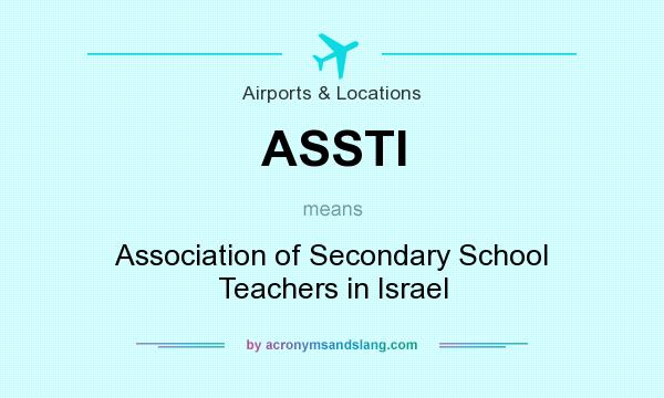 What does ASSTI mean? It stands for Association of Secondary School Teachers in Israel
