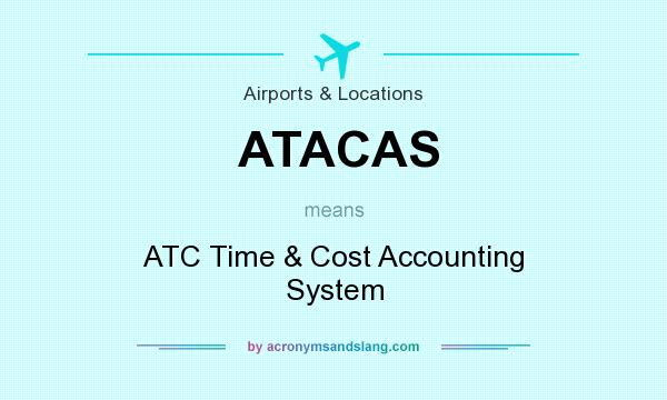 What does ATACAS mean? It stands for ATC Time & Cost Accounting System