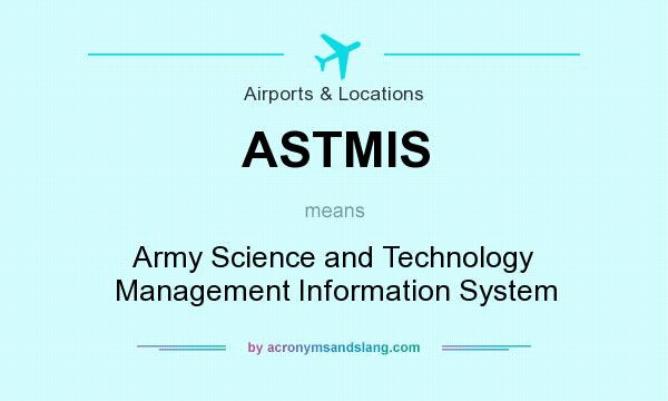 What does ASTMIS mean? It stands for Army Science and Technology Management Information System