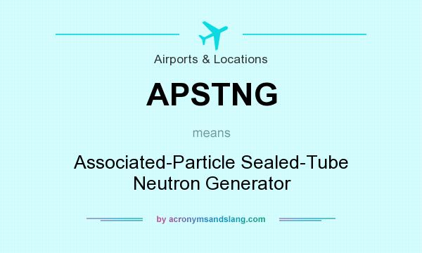 What does APSTNG mean? It stands for Associated-Particle Sealed-Tube Neutron Generator