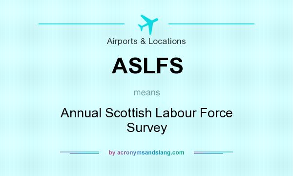 What does ASLFS mean? It stands for Annual Scottish Labour Force Survey