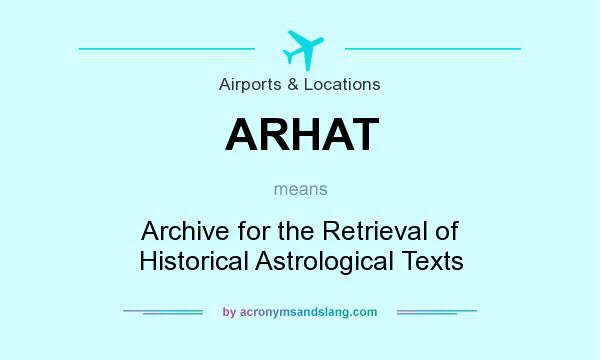 What does ARHAT mean? It stands for Archive for the Retrieval of Historical Astrological Texts