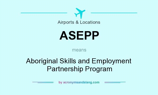 What does ASEPP mean? It stands for Aboriginal Skills and Employment Partnership Program
