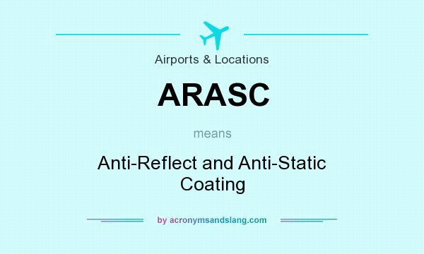 What does ARASC mean? It stands for Anti-Reflect and Anti-Static Coating
