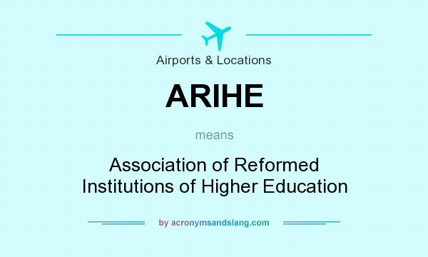 What does ARIHE mean? It stands for Association of Reformed Institutions of Higher Education