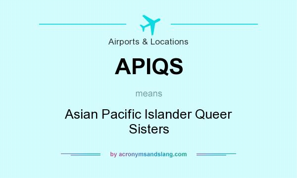 What does APIQS mean? It stands for Asian Pacific Islander Queer Sisters