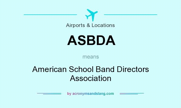 What does ASBDA mean? It stands for American School Band Directors Association