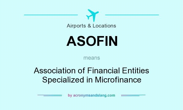 What does ASOFIN mean? It stands for Association of Financial Entities Specialized in Microfinance