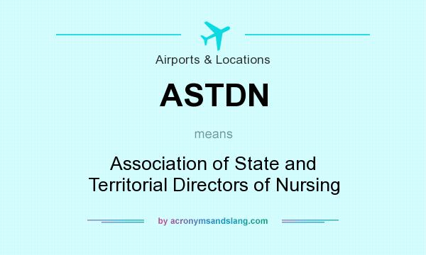What does ASTDN mean? It stands for Association of State and Territorial Directors of Nursing