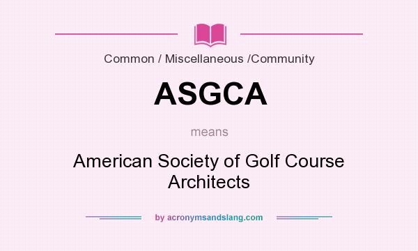What does ASGCA mean? It stands for American Society of Golf Course Architects