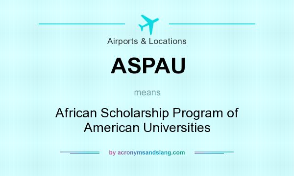 What does ASPAU mean? It stands for African Scholarship Program of American Universities