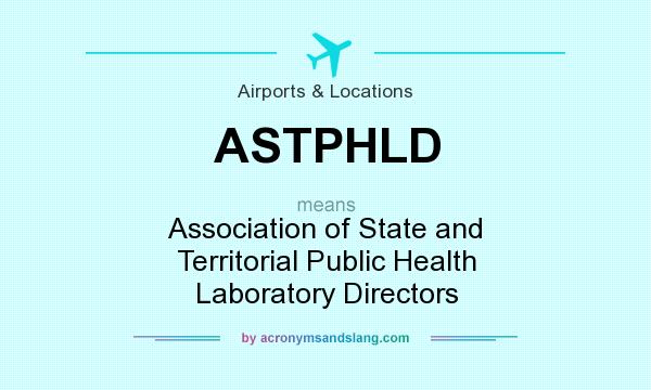 What does ASTPHLD mean? It stands for Association of State and Territorial Public Health Laboratory Directors