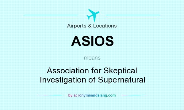 What does ASIOS mean? It stands for Association for Skeptical Investigation of Supernatural