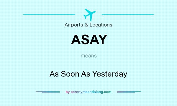 What does ASAY mean? It stands for As Soon As Yesterday