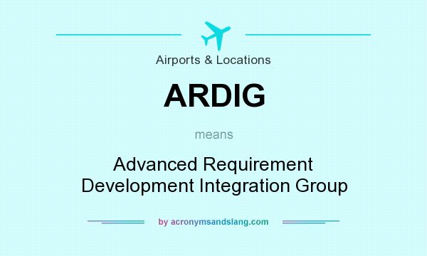 What does ARDIG mean? It stands for Advanced Requirement Development Integration Group