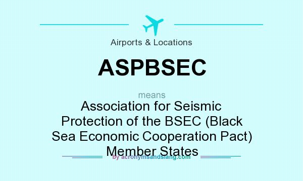 What does ASPBSEC mean? It stands for Association for Seismic Protection of the BSEC (Black Sea Economic Cooperation Pact) Member States