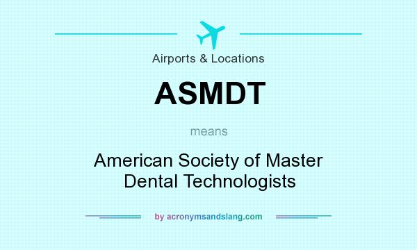 What does ASMDT mean? It stands for American Society of Master Dental Technologists